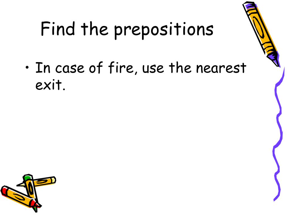 Find the prepositions In case of fire, use the nearest exit.