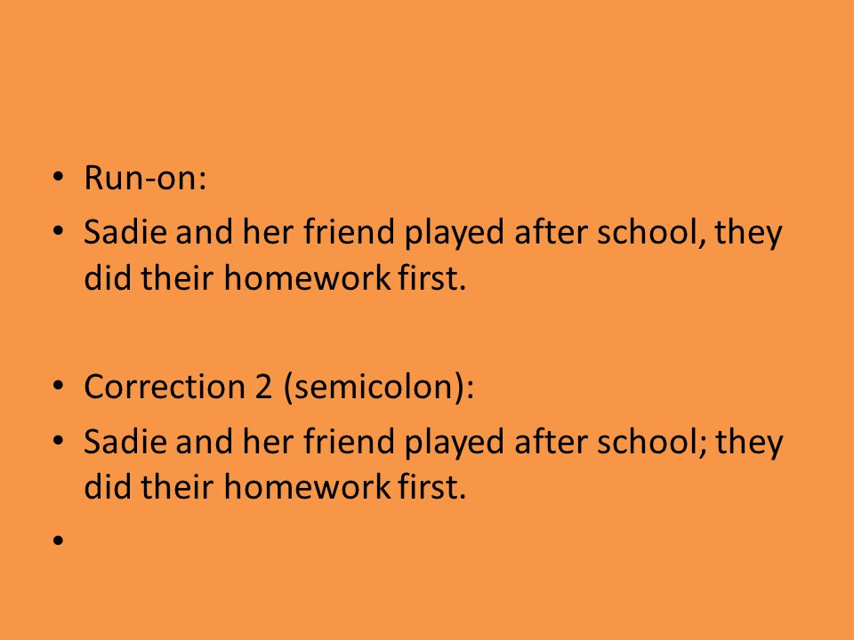 Run-on: Sadie and her friend played after school, they did their homework first.