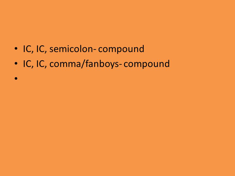 IC, IC, semicolon- compound IC, IC, comma/fanboys- compound