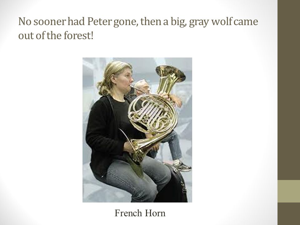 No sooner had Peter gone, then a big, gray wolf came out of the forest! French Horn
