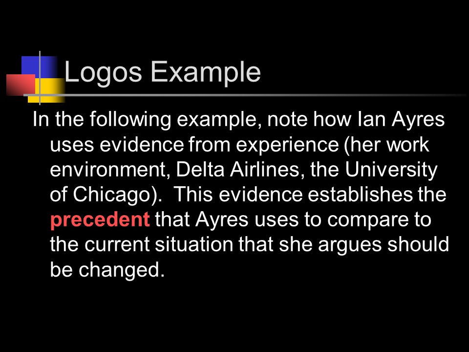 Logos Example In the following example, note how Ian Ayres uses evidence from experience (her work environment, Delta Airlines, the University of Chicago).