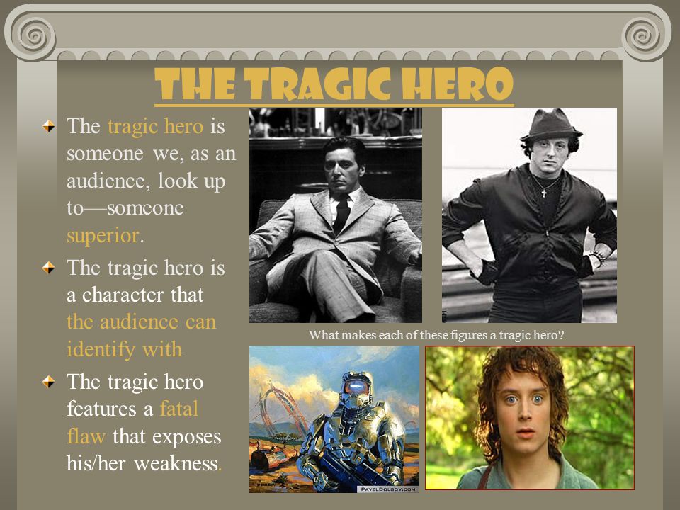The Tragic Hero The tragic hero is someone we, as an audience, look up to—someone superior.