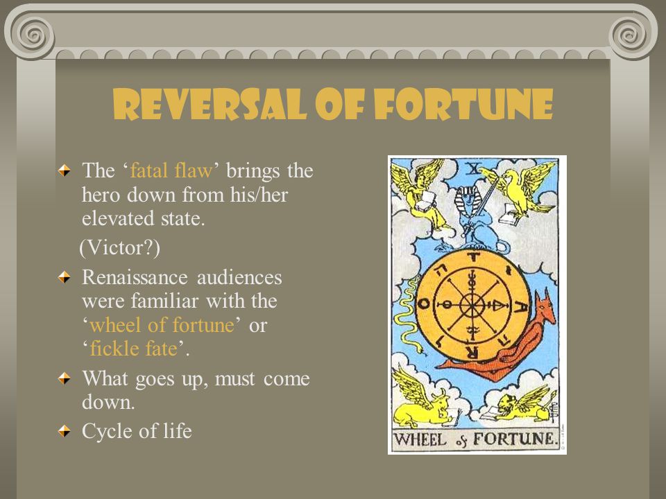 Reversal of Fortune The ‘fatal flaw’ brings the hero down from his/her elevated state.