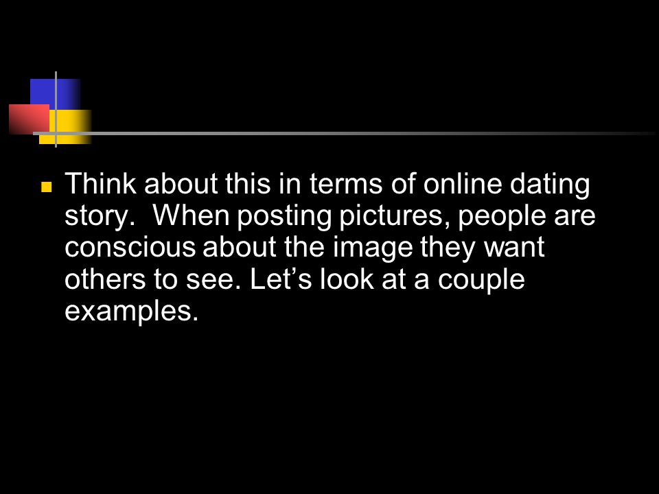 Think about this in terms of online dating story.