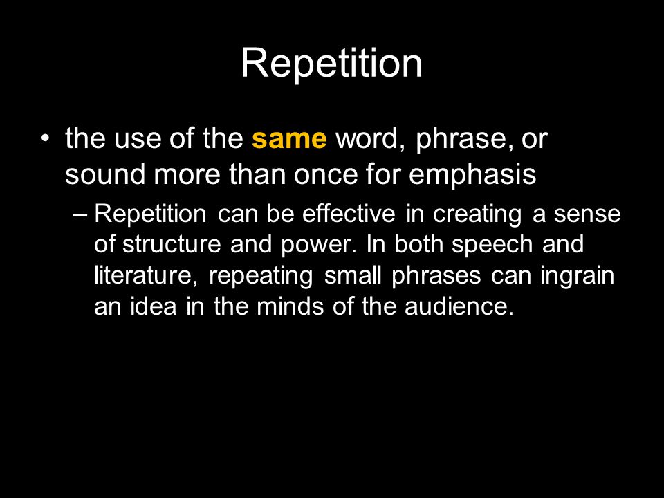 Repetition the use of the same word, phrase, or sound more than once for emphasis –Repetition can be effective in creating a sense of structure and power.
