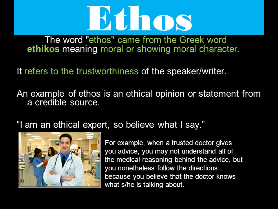 Ethos The word ethos came from the Greek word ethikos meaning moral or showing moral character.