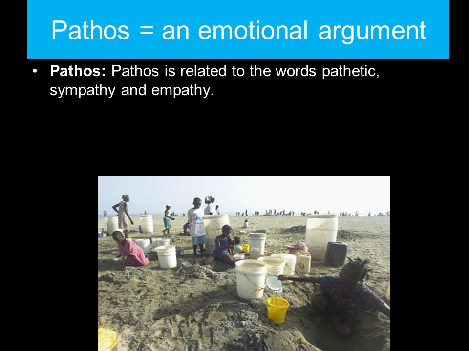 Pathos = an emotional argument Pathos: Pathos is related to the words pathetic, sympathy and empathy.