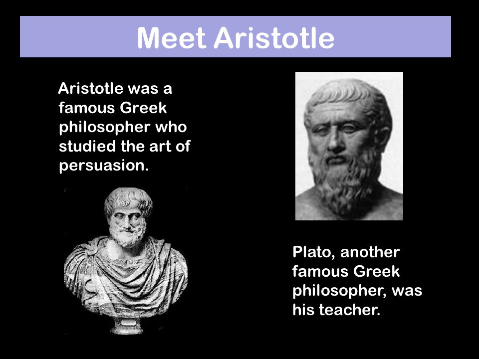 Meet Aristotle Aristotle was a famous Greek philosopher who studied the art of persuasion.