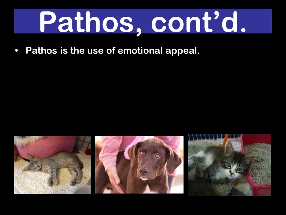 Pathos is the use of emotional appeal. Pathos, cont’d.