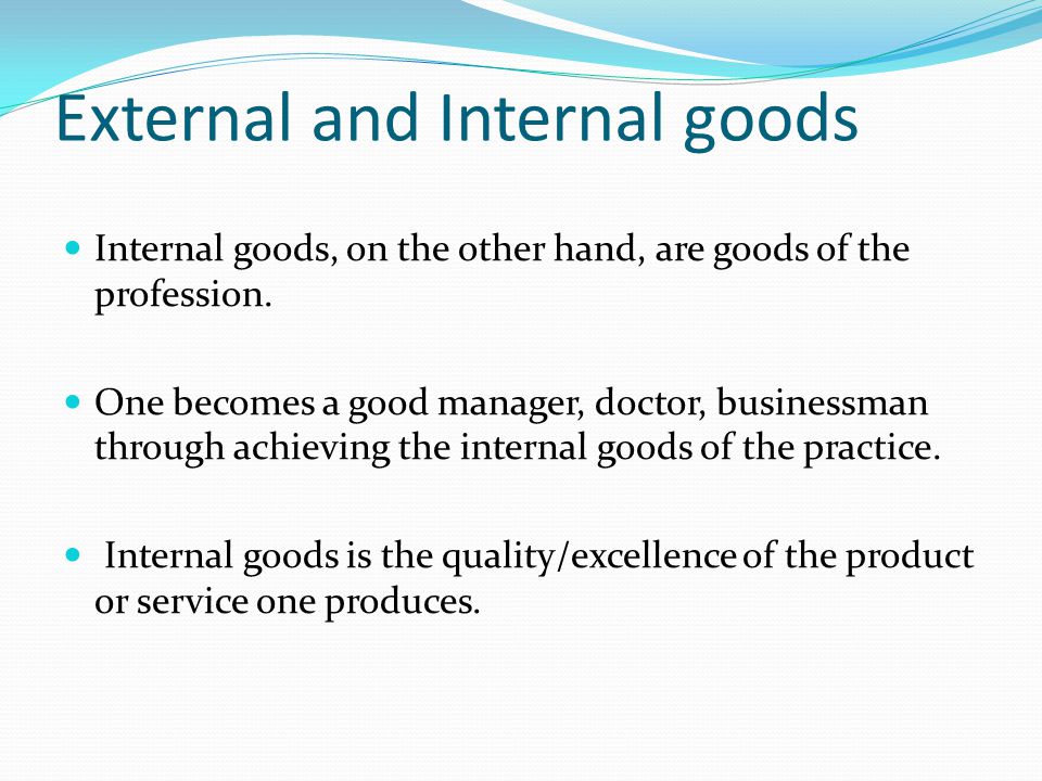 External and Internal goods Internal goods, on the other hand, are goods of the profession.