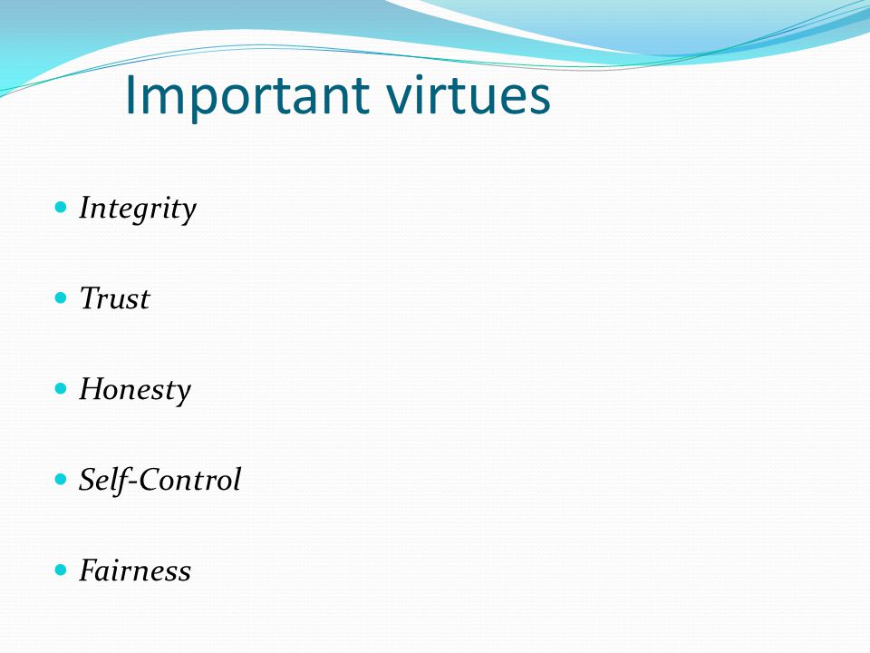 Important virtues Integrity Trust Honesty Self-Control Fairness
