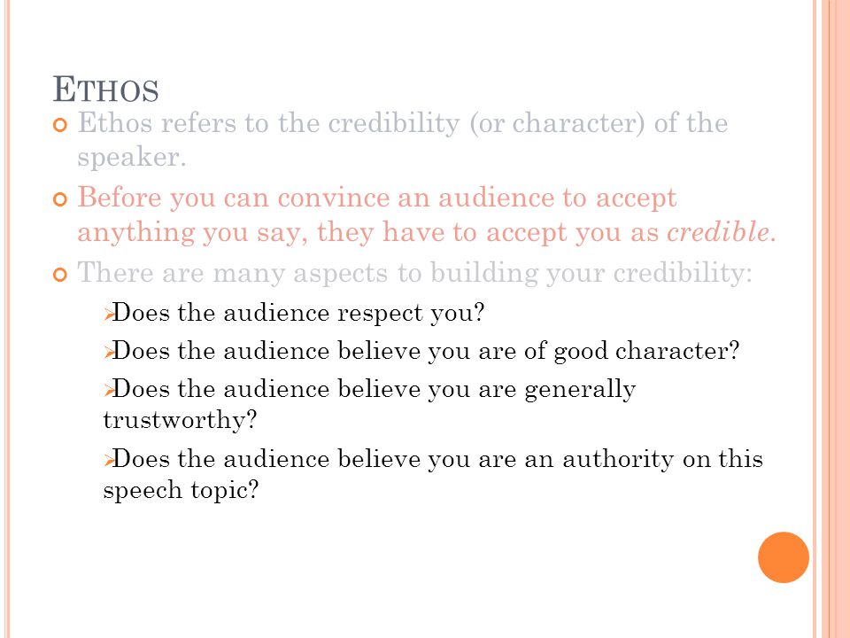 E THOS Ethos refers to the credibility (or character) of the speaker.