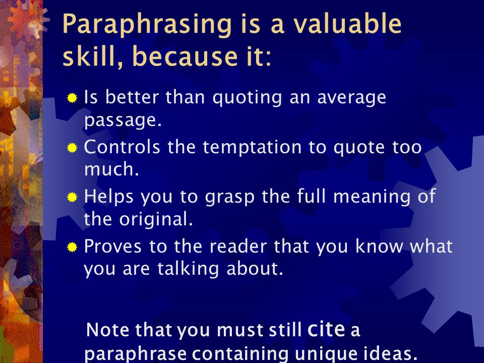 Paraphrasing is a valuable skill, because it:  Is better than quoting an average passage.