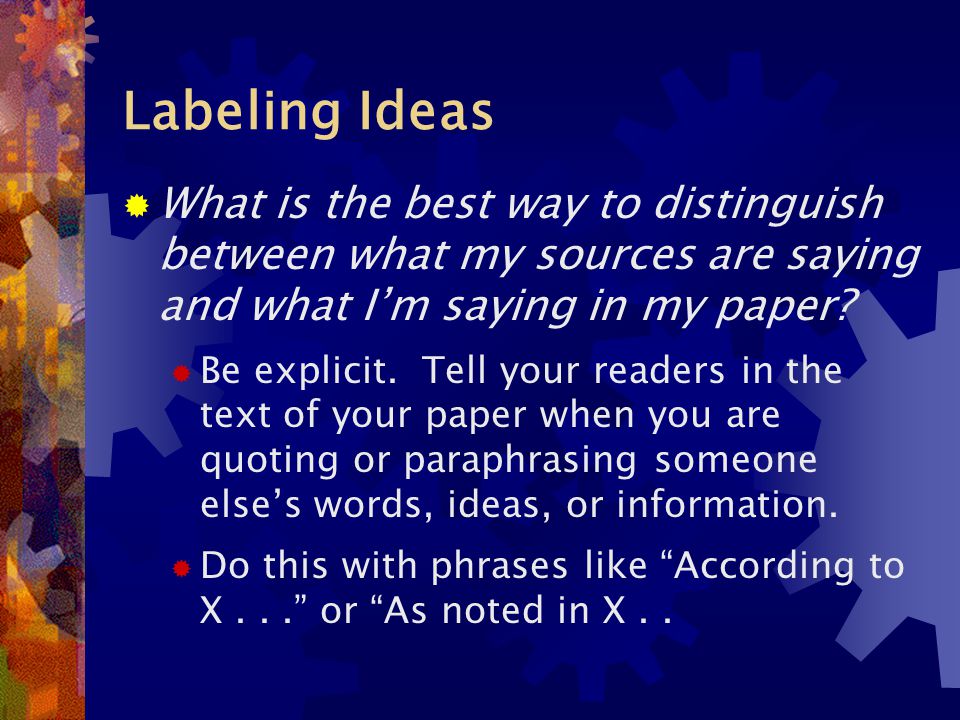 Labeling Ideas  What is the best way to distinguish between what my sources are saying and what I’m saying in my paper.