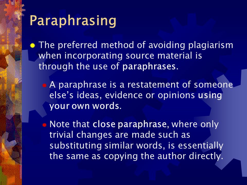 Paraphrasing  The preferred method of avoiding plagiarism when incorporating source material is through the use of paraphrases.
