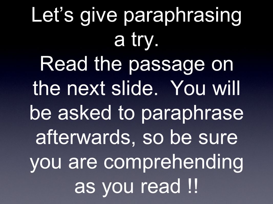 Let’s give paraphrasing a try. Read the passage on the next slide.