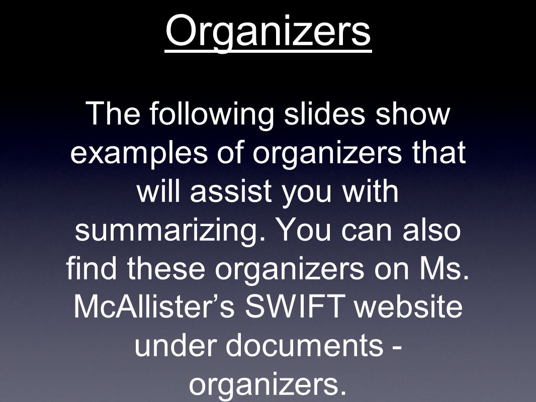 Organizers The following slides show examples of organizers that will assist you with summarizing.