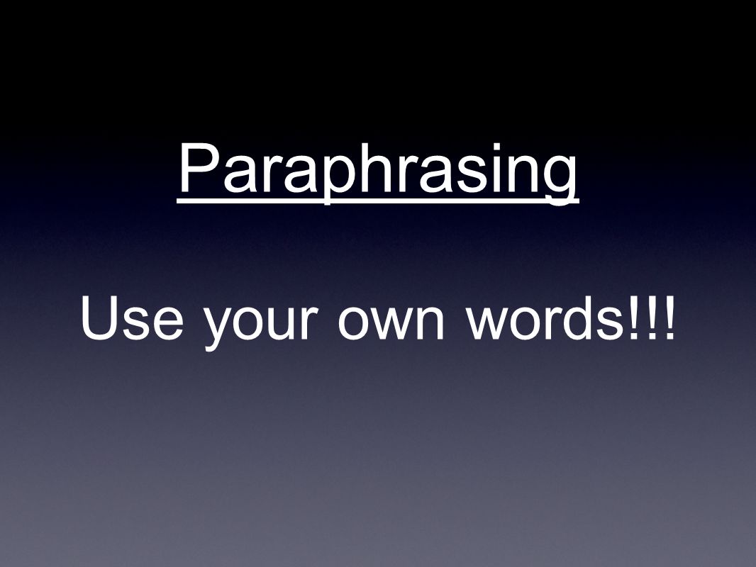 Paraphrasing Use your own words!!!