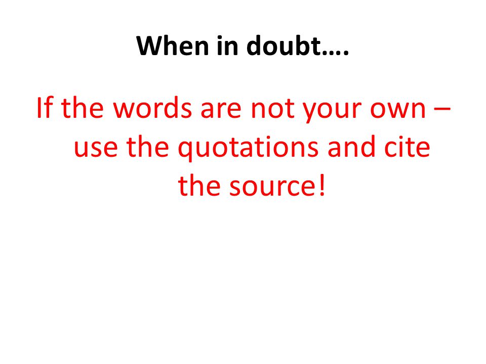 When in doubt…. If the words are not your own – use the quotations and cite the source!