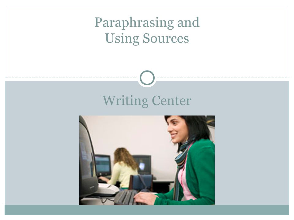 Writing Center Paraphrasing and Using Sources