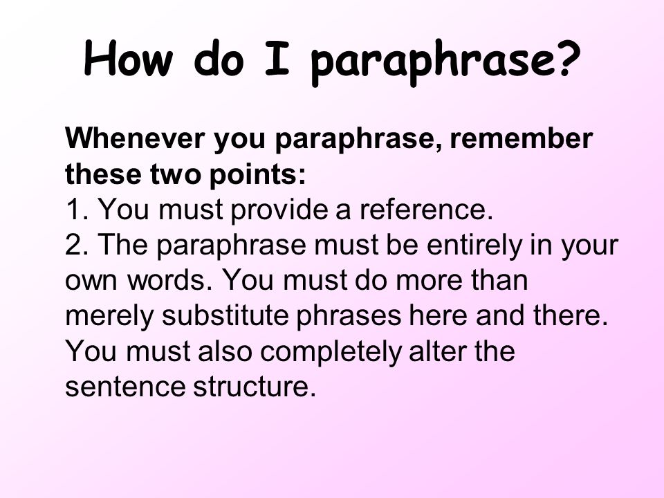 How do I paraphrase. Whenever you paraphrase, remember these two points: 1.