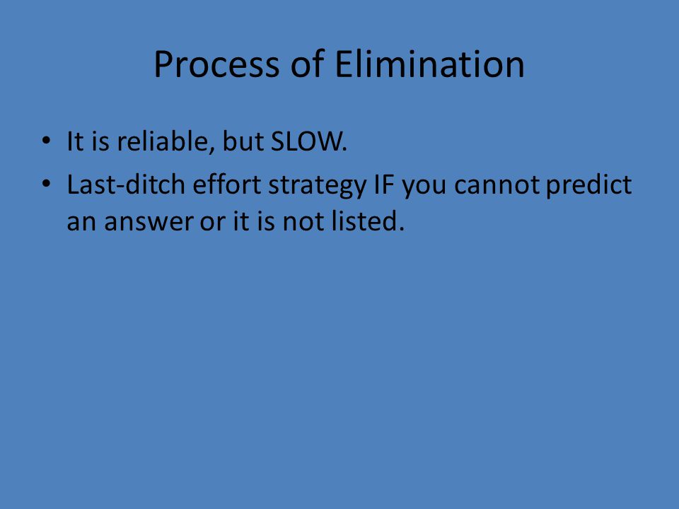Process of Elimination It is reliable, but SLOW.