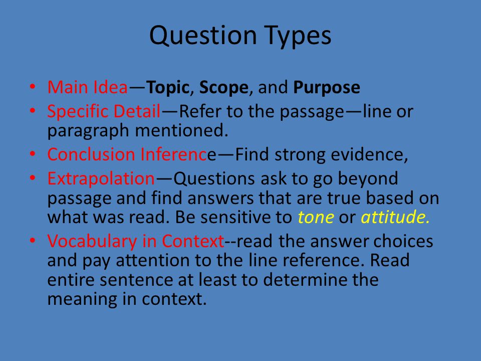 Question Types Main Idea—Topic, Scope, and Purpose Specific Detail—Refer to the passage—line or paragraph mentioned.