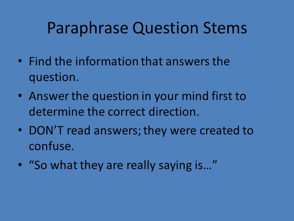 Paraphrase Question Stems Find the information that answers the question.