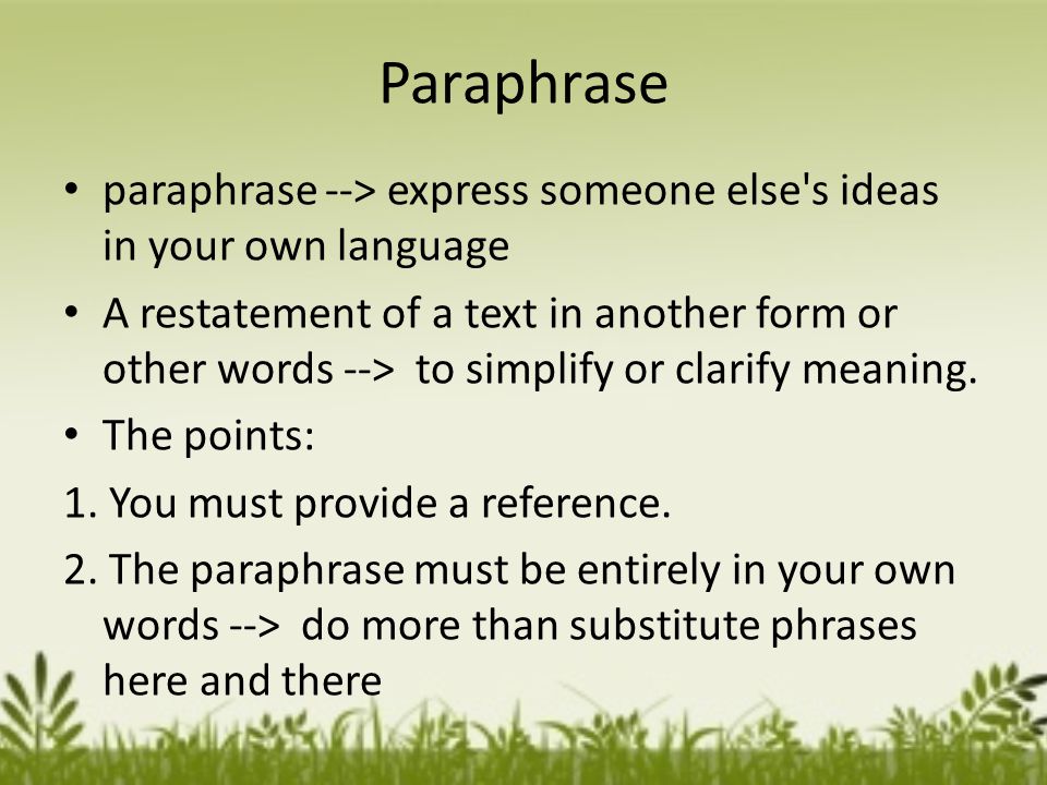 Paraphrase paraphrase --> express someone else s ideas in your own language A restatement of a text in another form or other words --> to simplify or clarify meaning.