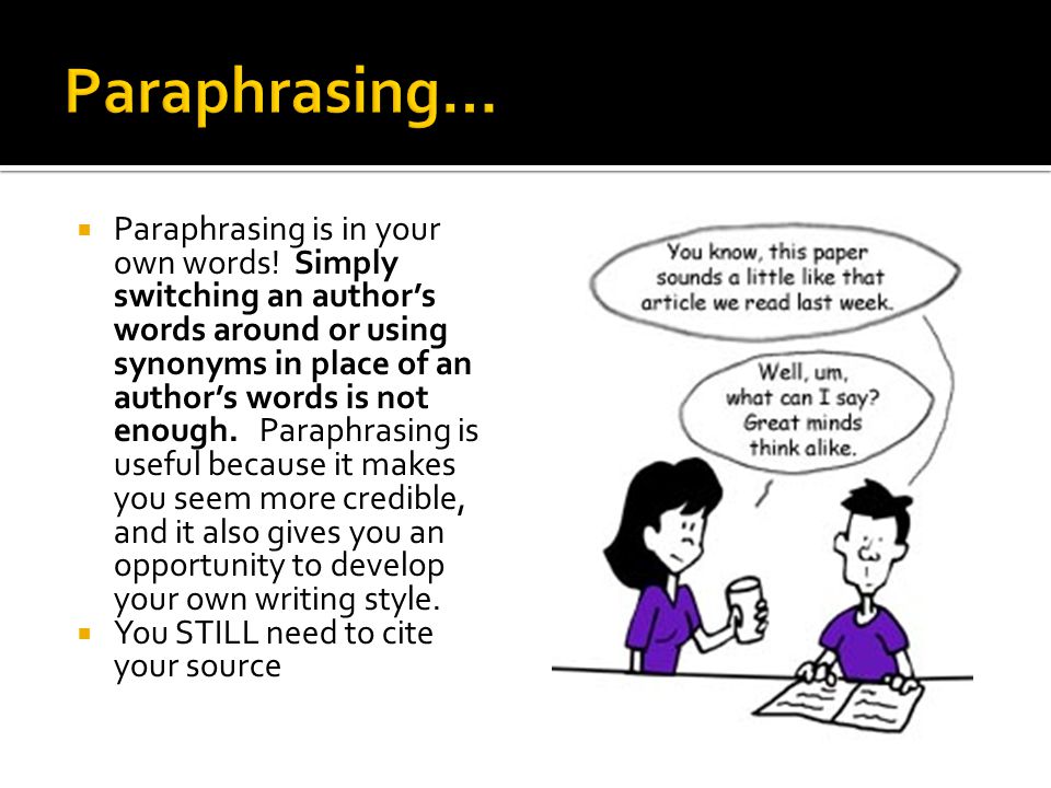  Paraphrasing is in your own words.