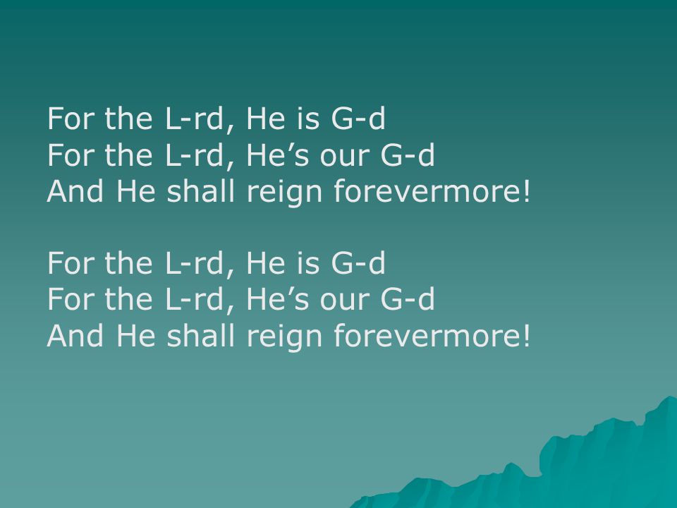 For the L-rd, He is G-d For the L-rd, He’s our G-d And He shall reign forevermore.