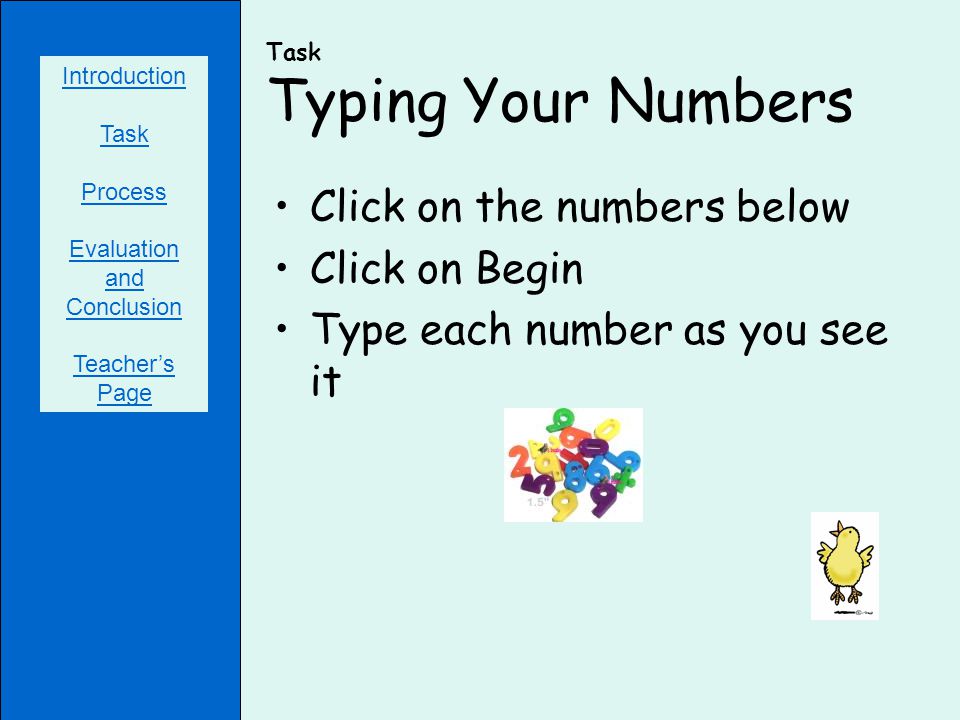 Task Typing Your Numbers Click on the numbers below Click on Begin Type each number as you see it Introduction Task Process Evaluation and Conclusion Teacher’s Page