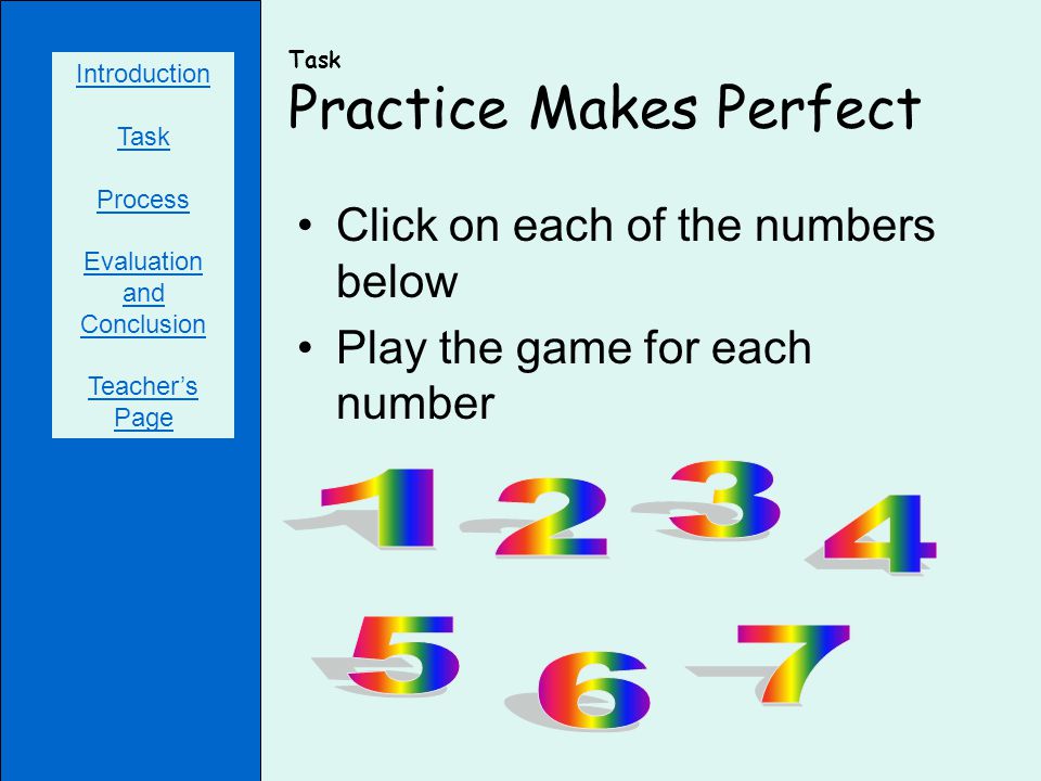 Task Practice Makes Perfect Click on each of the numbers below Play the game for each number Introduction Task Process Evaluation and Conclusion Teacher’s Page