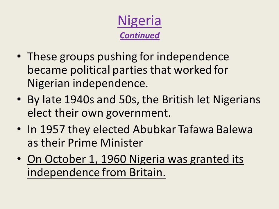Nigeria Continued These groups pushing for independence became political parties that worked for Nigerian independence.