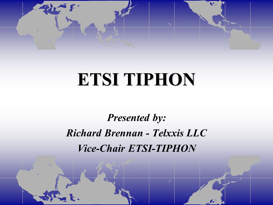 ETSI TIPHON Presented by: Richard Brennan - Telxxis LLC Vice-Chair ETSI-TIPHON