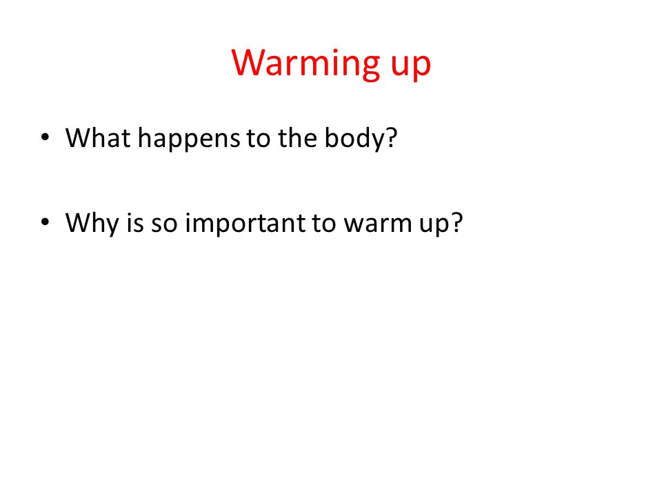 Warming up What happens to the body Why is so important to warm up