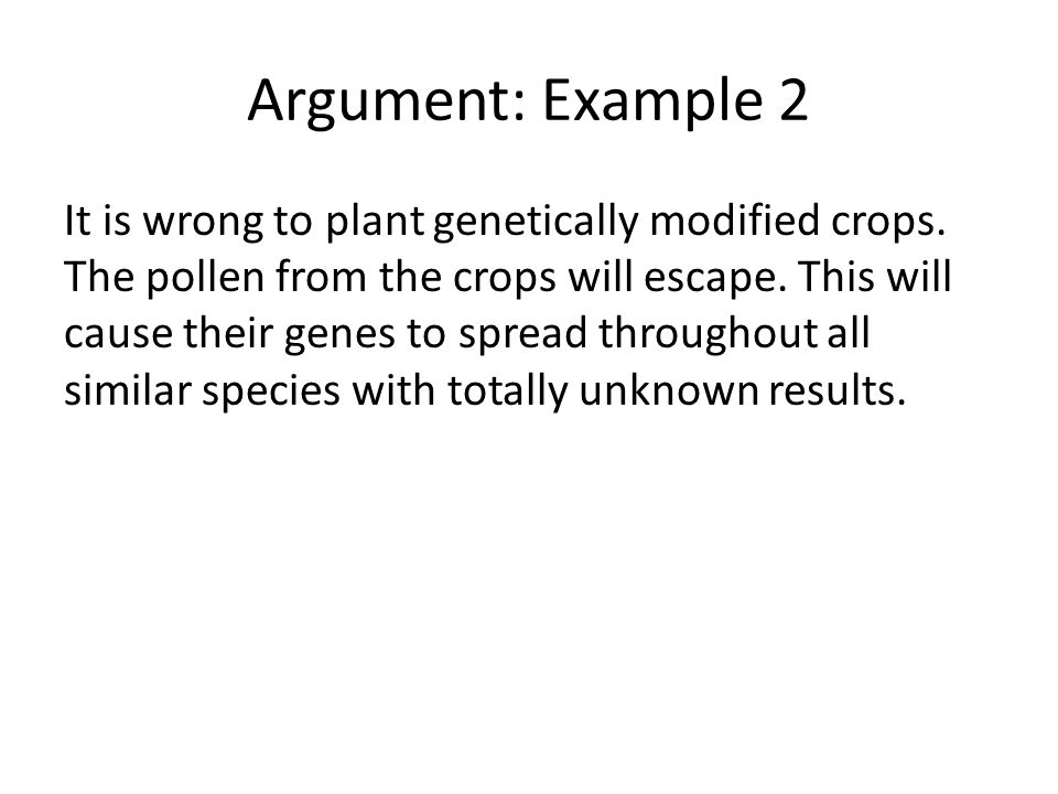 Argument: Example 2 It is wrong to plant genetically modified crops.