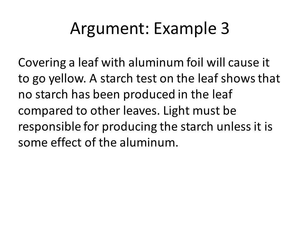 Argument: Example 3 Covering a leaf with aluminum foil will cause it to go yellow.