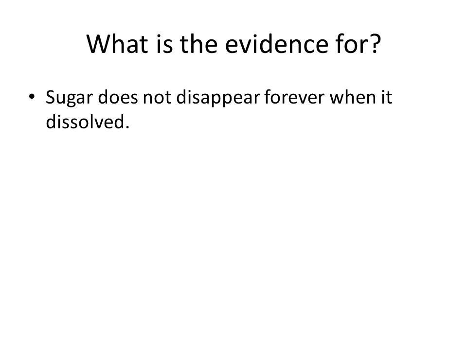 What is the evidence for Sugar does not disappear forever when it dissolved.