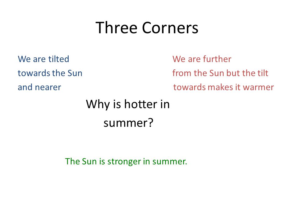 Three Corners We are tilted We are further towards the Sun from the Sun but the tilt and nearer towards makes it warmer Why is hotter in summer.