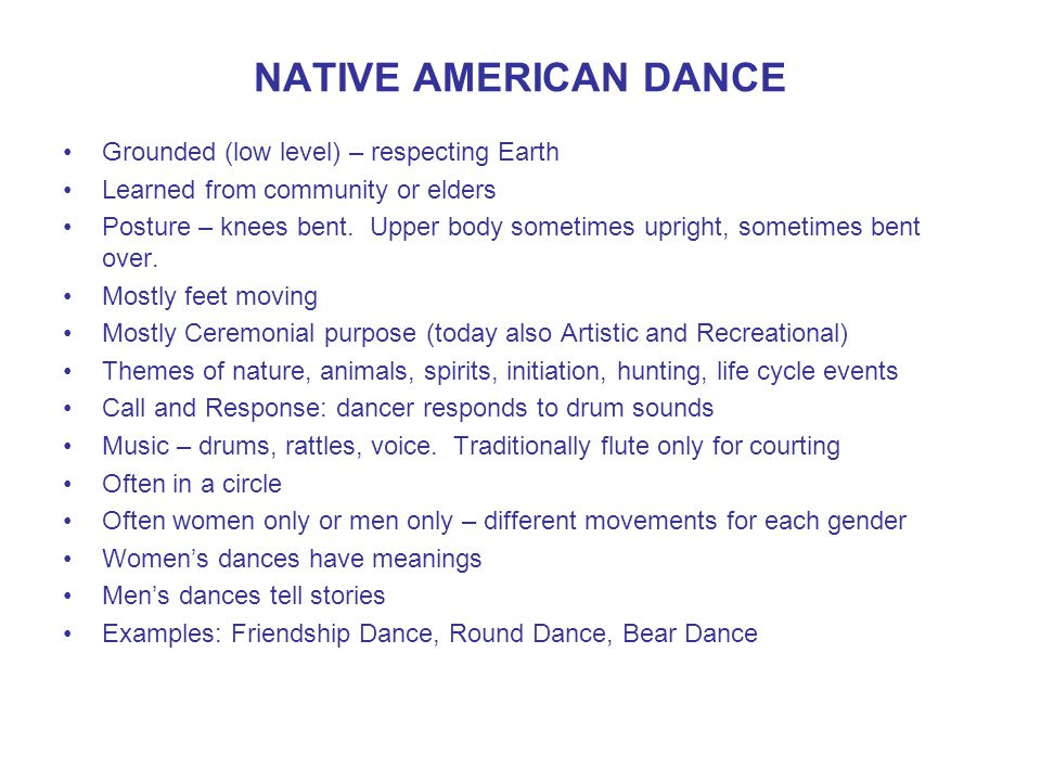 NATIVE AMERICAN DANCE Grounded (low level) – respecting Earth Learned from community or elders Posture – knees bent.