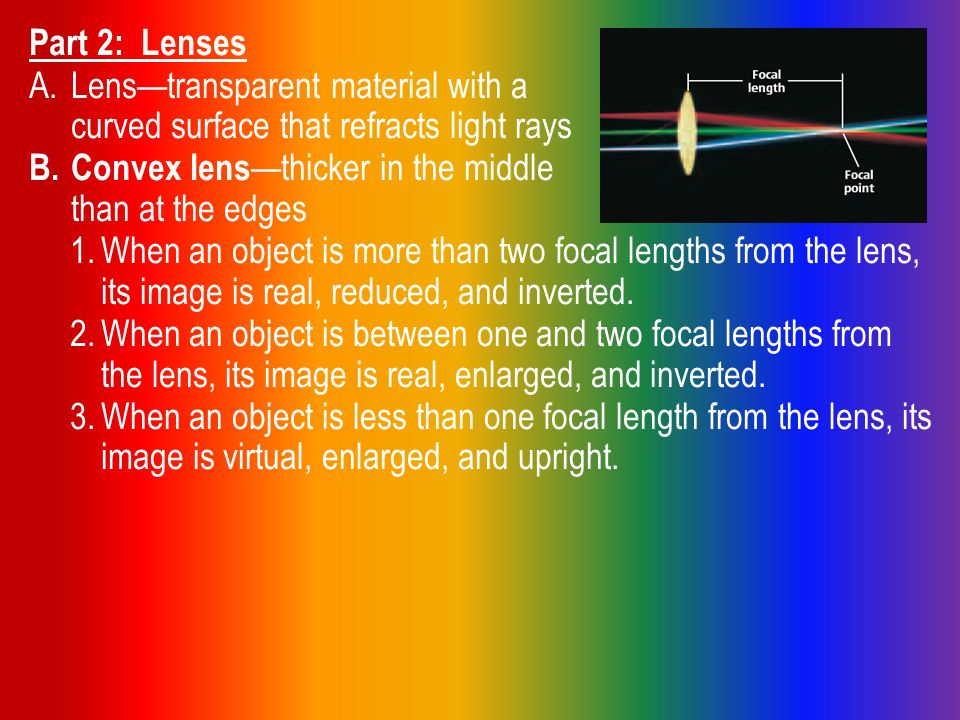 Part 2: Lenses A.Lens—transparent material with a curved surface that refracts light rays B.