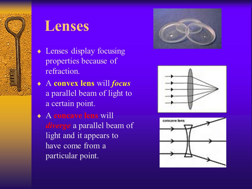 Lenses  Lenses display focusing properties because of refraction.