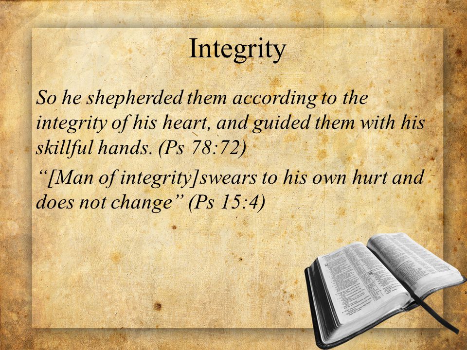 Integrity So he shepherded them according to the integrity of his heart, and guided them with his skillful hands.