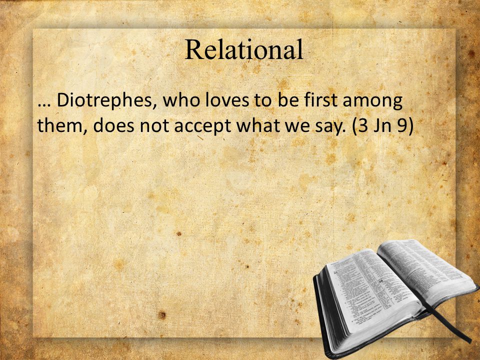 Relational … Diotrephes, who loves to be first among them, does not accept what we say. (3 Jn 9)