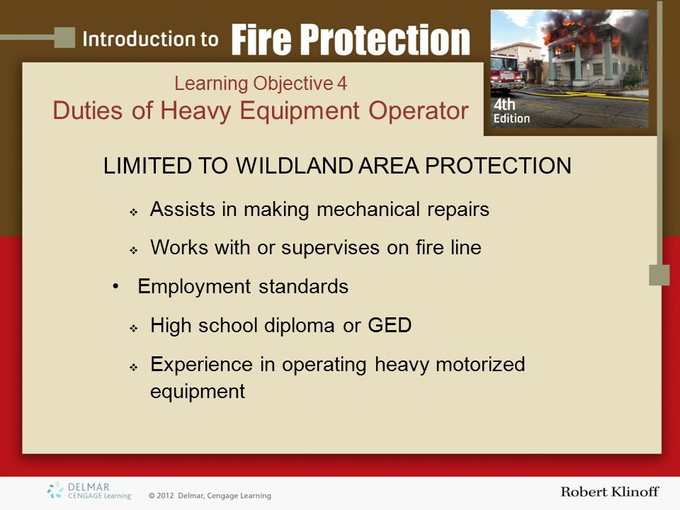 LIMITED TO WILDLAND AREA PROTECTION  Assists in making mechanical repairs  Works with or supervises on fire line Employment standards  High school diploma or GED  Experience in operating heavy motorized equipment Learning Objective 4 Duties of Heavy Equipment Operator