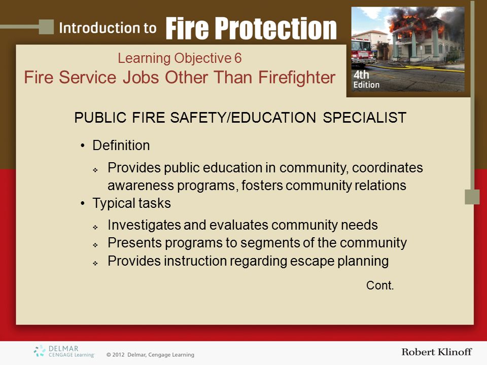 PUBLIC FIRE SAFETY/EDUCATION SPECIALIST Definition  Provides public education in community, coordinates awareness programs, fosters community relations Typical tasks  Investigates and evaluates community needs  Presents programs to segments of the community  Provides instruction regarding escape planning Cont.