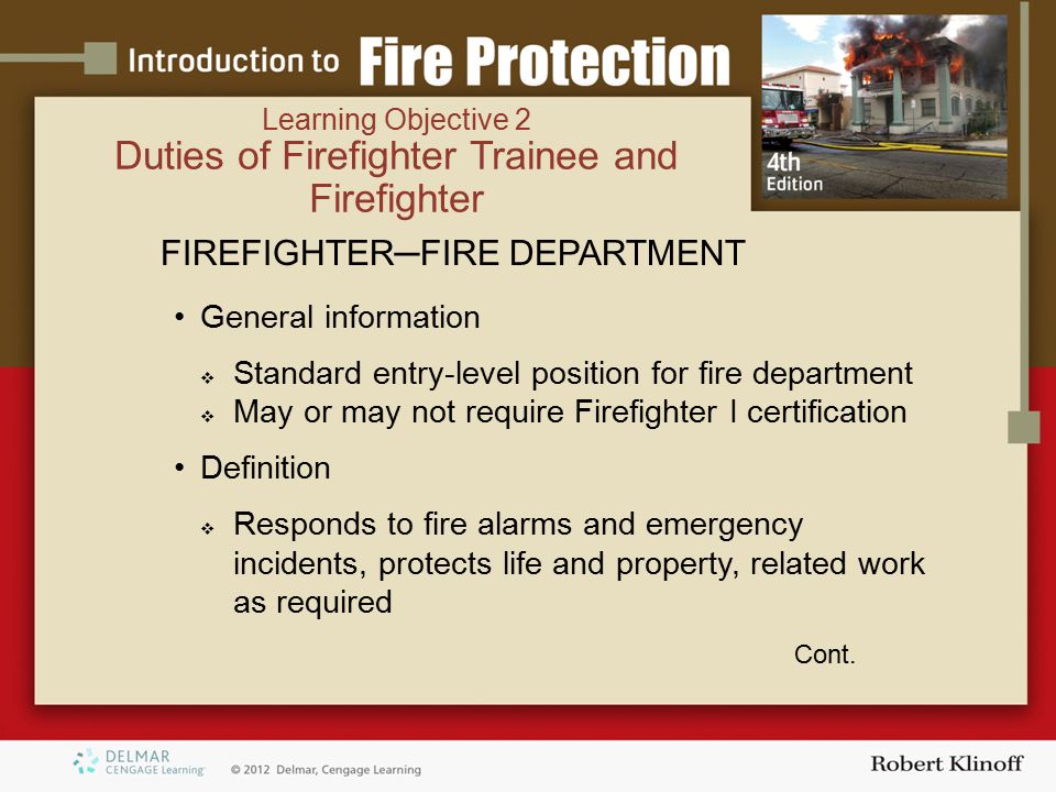 FIREFIGHTER─FIRE DEPARTMENT General information  Standard entry-level position for fire department  May or may not require Firefighter I certification Definition  Responds to fire alarms and emergency incidents, protects life and property, related work as required Cont.