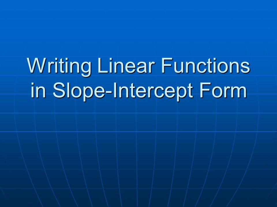 Writing Linear Functions in Slope-Intercept Form