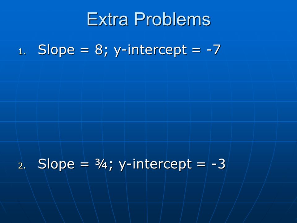 Extra Problems 1. Slope = 8; y-intercept = Slope = ¾; y-intercept = -3